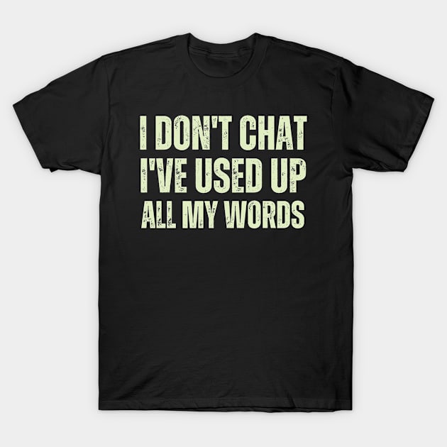 I Don T Chat I Ve Used Up All My Words T-Shirt by hsayn.bara